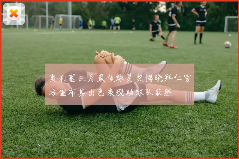 奥利塞三月最佳球员奖揭晓拜仁官方宣布其出色表现助球队获胜